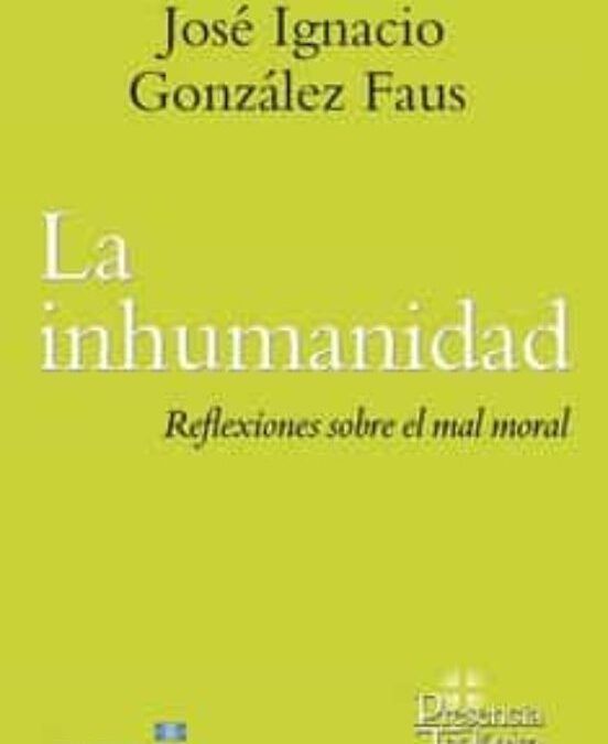 J.I. González Faus, La inhumanidad. Reflexiones sobre el mal moral.